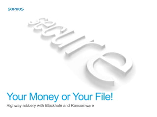 Your Money or Your File!
Highway robbery with Blackhole and Ransomware
 