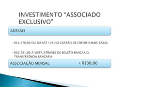 ADESÃO
•R$2.970,00 OU EM ATÉ 12X NO CARTÃO DE CRÉDITO MAIS TAXAS
•R$2.781,00 Á VISTA ATRAVÉS DE BOLETO BANCÁRIO,
TRANSFERÊNCIA BANCÁRIA
ASSOCIAÇÃO MENSAL • R$30,00
 