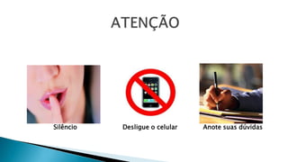 Silêncio Desligue o celular Anote suas dúvidas
 