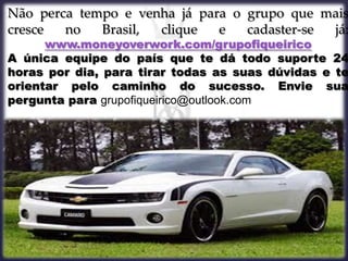 Não perca tempo e venha já para o grupo que mais
cresce no Brasil, clique e cadaster-se já:
www.moneyoverwork.com/grupofiqueirico
A única equipe do país que te dá todo suporte 24
horas por dia, para tirar todas as suas dúvidas e te
orientar pelo caminho do sucesso. Envie sua
pergunta para grupofiqueirico@outlook.com
 