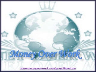 Money Over Work
www.moneyoverwork.com/grupofiqueirico
 