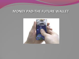 MONEY PAD-THE FUTURE WALLETMONEY PAD-THE FUTURE WALLET
 