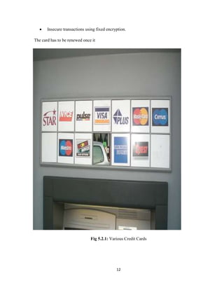 12
 Insecure transactions using fixed encryption.
The card has to be renewed once it
Fig 5.2.1: Various Credit Cards
 
