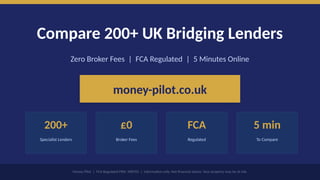 Compare 200+ UK Bridging Lenders
Zero Broker Fees | FCA Regulated | 5 Minutes Online
money-pilot.co.uk
200+
Specialist Lenders
£0
Broker Fees
FCA
Regulated
5 min
To Compare
Money Pilot | FCA Regulated FRN: 968705 | Information only. Not financial advice. Your property may be at risk.
 