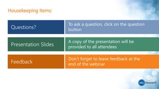 Housekeeping Items:
Questions?
A copy of the presentation will be
provided to all attendeesPresentation Slides
Feedback
To ask a question, click on the question
button
Don’t forget to leave feedback at the
end of the webinar
 
