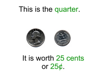 This is the  quarter . It is worth  25 cents  or  25¢ . 