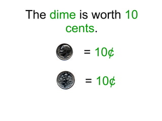 The  dime  is worth  10 cents . =  10¢ =  10¢ 