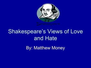Shakespeare’s Views of Love and Hate By: Matthew Money 