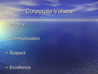 Corporate ValuesCorporate Values
• IntegrityIntegrity
• CommunicationCommunication
• RespectRespect
• ExcellenceExcellence
 
