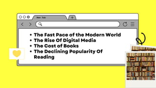 The Fast Pace of the Modern World
The Rise Of Digital Media
The Cost of Books
The Declining Popularity Of
Reading
 