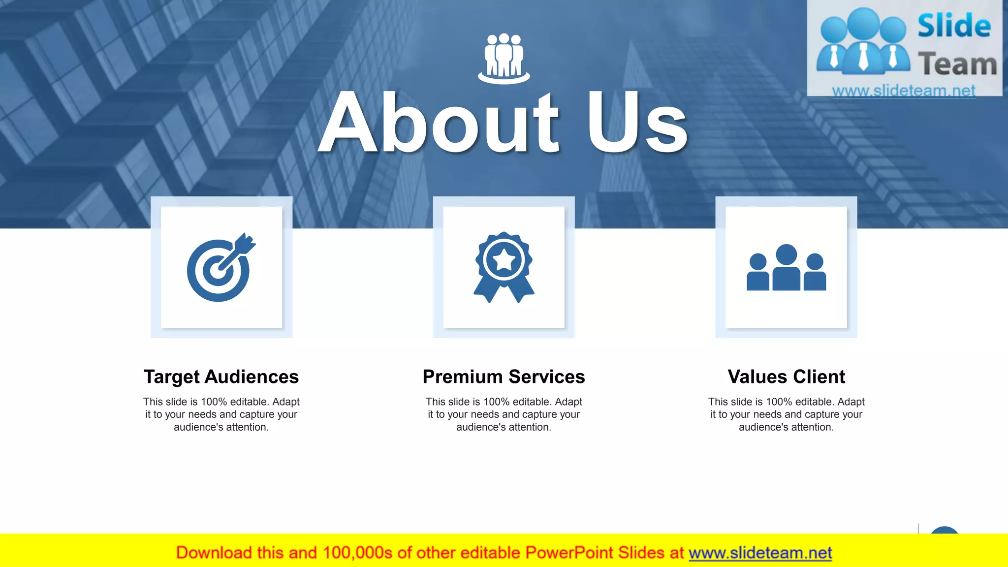 30
About Us
Target Audiences
This slide is 100% editable. Adapt
it to your needs and capture your
audience's attention.
Premium Services
This slide is 100% editable. Adapt
it to your needs and capture your
audience's attention.
Values Client
This slide is 100% editable. Adapt
it to your needs and capture your
audience's attention.
 