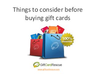 Things to consider before
buying gift cards
www.giftcardrescue.com
 