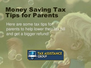 Money Saving Tax
Tips for Parents
Here are some tax tips for
parents to help lower their tax bill
and get a bigger refund!
 