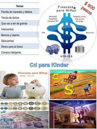Finanzas 
para Niños 
Microsoft 
PowerPoint 
Exclusivo “PC” 
KINDER 
Password: money 
Solo lectura 
36 Slides 
2014 
México D.F. 
® 
Serie 3 de 3 
Temas 
Familia de monedas y billetes 
Tienda de dulces 
Que vasa ser de grande 
Intercambio 
Bancos y cajeros 
Descuentos 
Dinero para el futuro 
Compra inteligente  