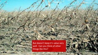 {
But doesn’t keep it’s value very
well. Can you think of other
things like this?
 