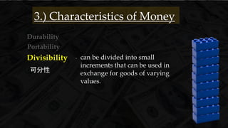 Durability
可分性
3.) Characteristics of Money
- can be divided into small
increments that can be used in
exchange for goods of varying
values.
Portability
Divisibility
 