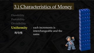 Durability
均匀性
3.) Characteristics of Money
- each increments is
interchangeable and the
same.
Portability
Divisibility
Uniformity
 