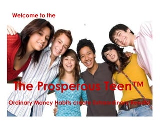 Welcome to the
The Prosperous Teen™
Ordinary Money Habits create Extraordinary Results!
 