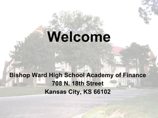 Welcome Bishop Ward High School Academy of Finance 708 N. 18th Street Kansas City, KS 66102 