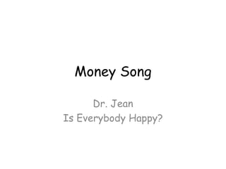 Money Song Dr. Jean Is Everybody Happy? 