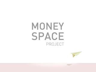 MONEY
SPACE
PROJECT
 