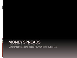 Money spreads Different strategies to hedge your risk using put or calls 