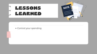 LESSONS
LEARNED
Control your spending
 