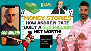 MONEY STORIE$
HOW ANDREW TATE
BUILT A $50 MILLION
NET WORTH!
Money Tips,
Tricks &
Tactics #37
 