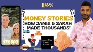 MONEY STORIE$
HOW JAMIE & SARAH
MADE THOUSANDS!
Money Tips,
Tricks &
Tactics #33
 