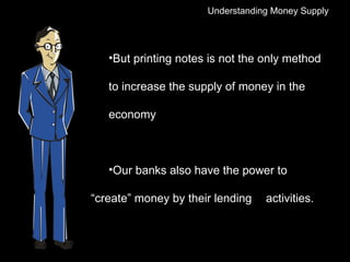 <ul><li>But printing notes is not the only method  to increase the supply of money in the  economy </li></ul><ul><li>Our b...