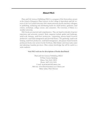Appendix: Action Steps / 189
From the 192-page book Money Talk: A Financial Guide for Women, PALS-3
Available from PALS Publishing, www.palspublishing.com/moneytalk, Ph. 607-255-7654
About PALS
Plant and Life Sciences Publishing (PALS) is a program of the Horticulture section
in the School of Integrative Plant Sciences, in the College of Agriculture and Life Sci-
ences (CALS) at Cornell University. PALS assists university faculty and their colleagues
in publishing, marketing and distributing books for small farmers, gardeners, land
owners, workshops, college courses, and consumers. The University of Maine is a
member university.
PALS books are practical and comprehensive. They are based on decades of grower
experience and university research. Book categories include garden and landscape,
small-scale farming, small-fruit production, composting, pasture-based livestock
production, rural-land management and personal finance. The gardening, small-scale
farming, small-fruit production, rural-land management, and pasture-based livestock
production books were written for the Northeast, Mid-Atlantic and Great-Lakes states
and adjoining Canadian provinces. Most contain knowledge that will be useful to a
wider audience.
Visit PALS web site for descriptions of books distributed.
Plant and Life Sciences Publishing (PALS)
34 Plant Science Building
Ithaca, New York 14853
Phone: (607) 255-7654
E-mail: palspublishing@cornell.edu
Web site: http://palspublishing.cals.cornell.edu
Marty Sailus, PALS Director
 
