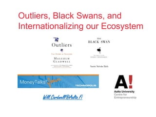 Outliers, Black Swans, and InternationalizingourEcosystem Will.Cardwell@Aalto.Fi 