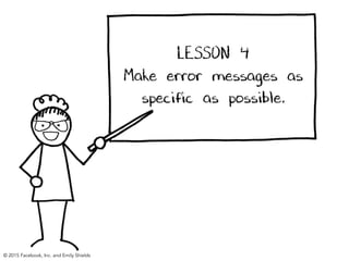 LESSON 4
Make error messages as
specific as possible.
© 2015 Facebook, Inc. and Emily Shields
 