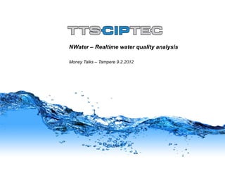 NWater – Realtime water quality analysis

Money Talks – Tampere 9.2.2012
 