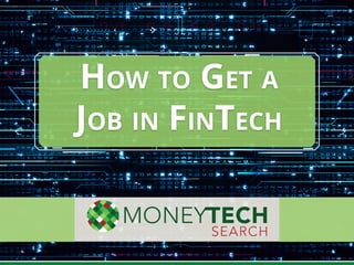How to Get a
Job in FinTech
 