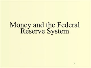 Money and the Federal
  Reserve System



                   1
 