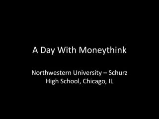 A Day With Moneythink
Northwestern University – Schurz
High School, Chicago, IL

 