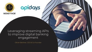 Leveraging streaming APIs
to improve digital banking
engagement
Olivier Berthier, CEO & Co-Founder
 