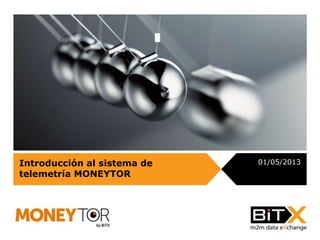 Introducción al sistema de
telemetría MONEYTOR
01/05/2013
 