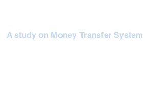 A study on Money Transfer System
 