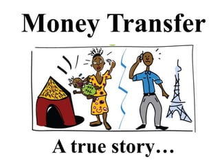 Money Transfer
A true story…
 