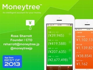 Ross Sharrott
Founder / CTO
rsharrott@moneytree.jp
@moneytreejp

 