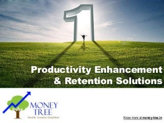 © 2010 Money Tree
Know more at money-tree.in
Productivity Enhancement
& Retention Solutions
 