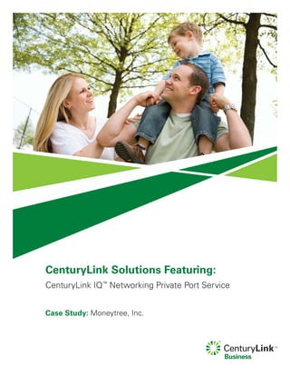 CenturyLink Solutions Featuring:
CenturyLink IQ™
Networking Private Port Service
Case Study: Moneytree, Inc.
 