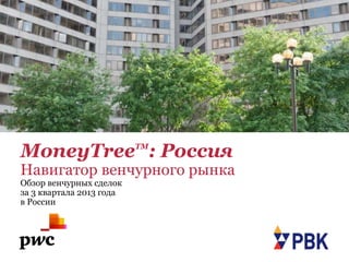 MoneyTree : Россия
TM

Навигатор венчурного рынка
Обзор венчурных сделок
за 3 квартала 2013 года
в России

 