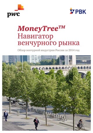 1
MoneyTreeTM 
Навигатор
венчурного рынка
Обзор венчурной индустрии России за 2014 год
 