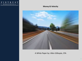 F I N T R U S T
BROKERAGE SERVICES LLC
1
Money & Velocity
A White Paper by: Allen Gillespie, CFA
 