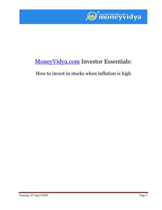  
 




            MoneyVidya.com Investor Essentials:
            How to invest in stocks when inflation is high




Tuesday, 07 April 2009                                       Page 1 
 
 