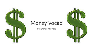 Money Vocab
By: Brandon Kondis
 