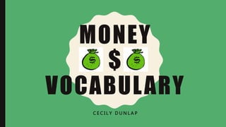 MONEY
$
VOCABULARY
C E C I L Y D U N L A P
 